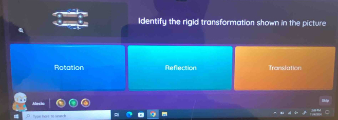 Identify the rigid transformation shown in the picture
Rotation Reflection Translation
Alecia
Type here to search