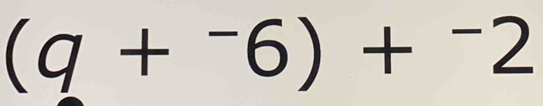 (q+^-6)+^-2