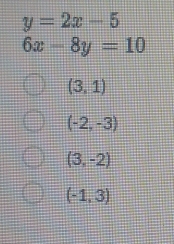 y=2x-5
6x-8y=10
(3,1)
(-2,-3)
(3,-2)
(-1,3)