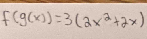 f(g(x))=3(2x^2+2x)