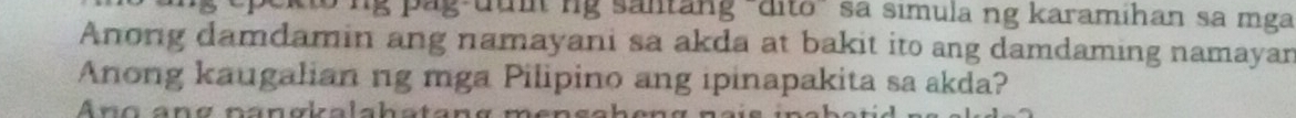 ng pag-uun ng santang "dito" sa simula ng karamihan sa mga 
Anong damdamin ang namayani sa akda at bakit ito ang damdaming namayan 
Anong kaugalian ng mga Pilipino ang ipinapakita sa akda? 
Ano ang nangkalahatana