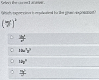 Select the correct answer.
Which expression is equivalent to the given expression?
( 4xy^3/z^2 )^2
 16y^2/z^2 
16x^2y^5
16y^5
 18y^3/z^2 