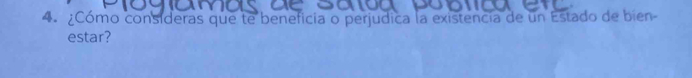 ¿Cómo consideras que te beneficia o perjudica la existencia de un Estado de bien- 
estar?