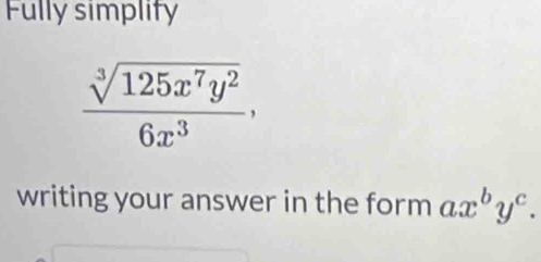 Fully simplify
 sqrt[3](125x^7y^2)/6x^3 , 
writing your answer in the form ax^by^c.