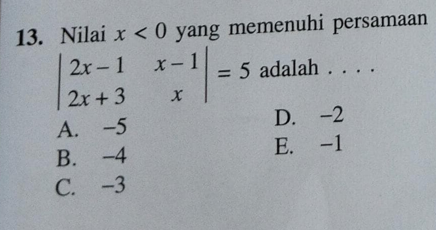 Nilai x<0</tex> yang memenuhi persamaan
beginvmatrix 2x-1&x-1 2x+3&xendvmatrix =5 adalah . . . .
A. -5
D. -2
B. -4
E. -1
C. -3