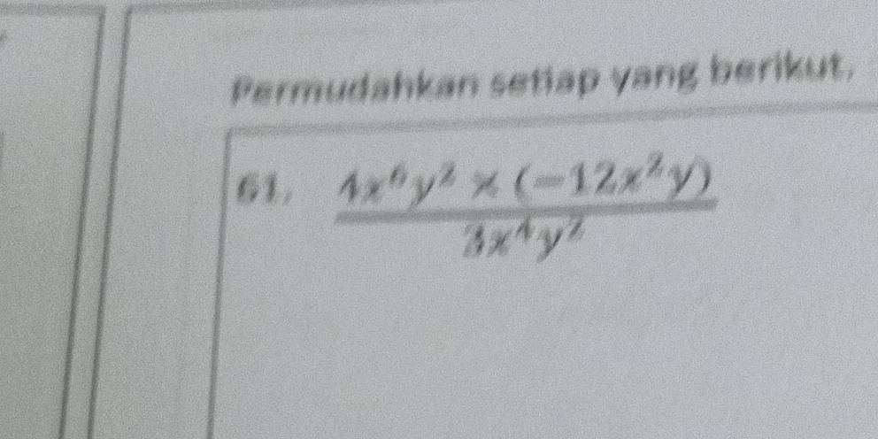 Permudahkan setiap yang berikut. 
61.
 (4x^6y^2* (-12x^2y))/3x^4y^2 