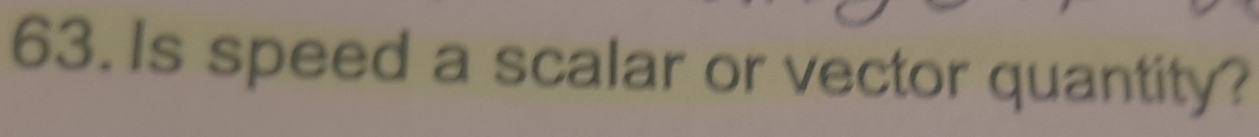 Is speed a scalar or vector quantity?