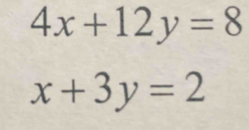 4x+12y=8
x+3y=2