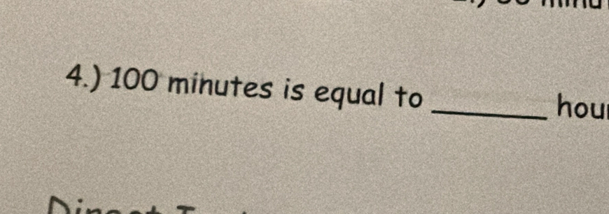 4.) 100 minutes is equal to_ 
hou