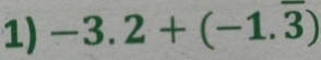 -3.2+(-1.overline 3)