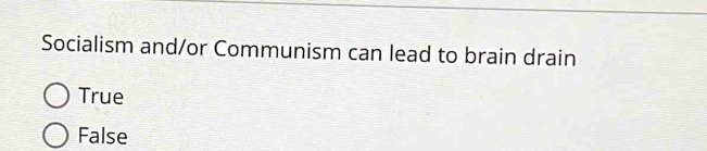 Socialism and/or Communism can lead to brain drain
True
False