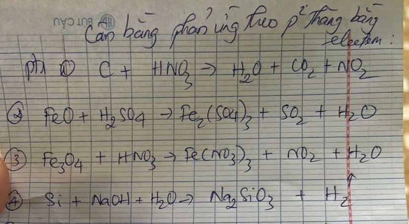 Cán bāng phao ing two rho^2 Thang bing 
fellctom! 
p OC+HNO_3to H_2O+CO_2+NO_2
FeO+H_2SO_4to Fe_2(SO_4)_3+SO_2+H_2O
③ Fe_3O_4+HNO_3to Fe(NO_3)_3+NO_2+H_2O
④ Si+NaOH+H_2Oto Na_2SiO_3+H_2