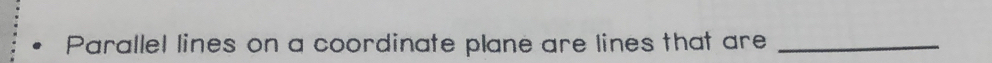 Parallel lines on a coordinate plane are lines that are_