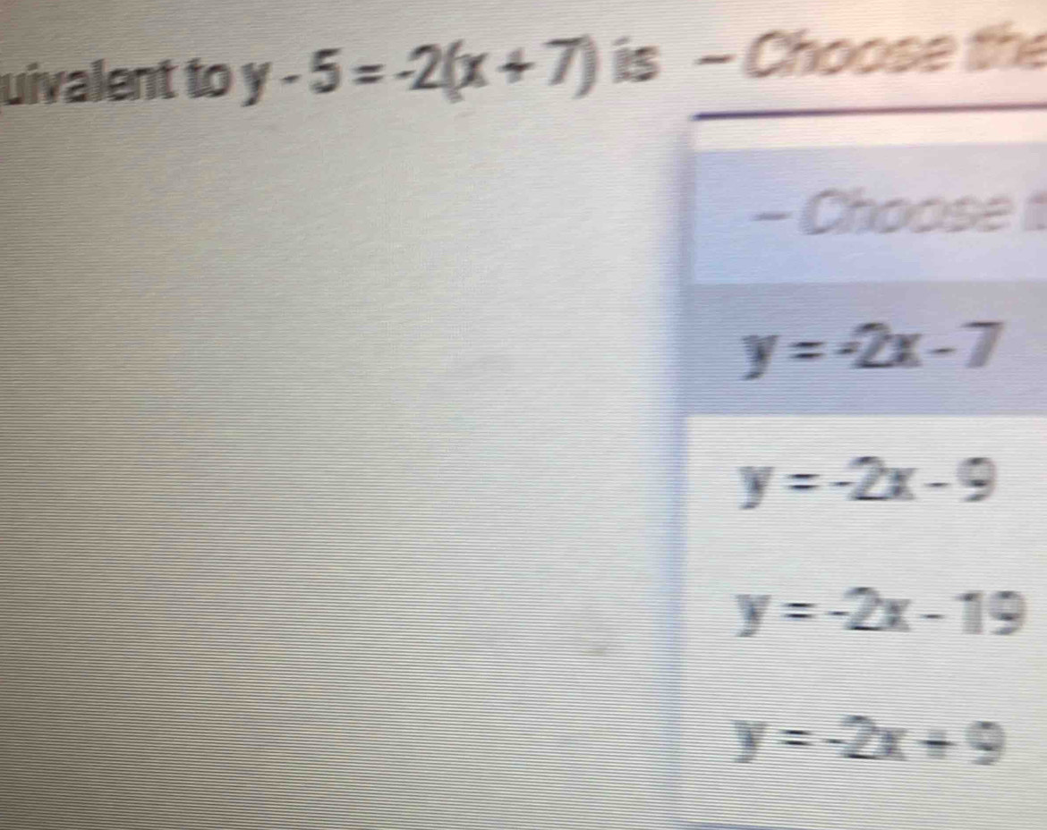 uivalent to y-5=-2(x+7) is - Choose the
e