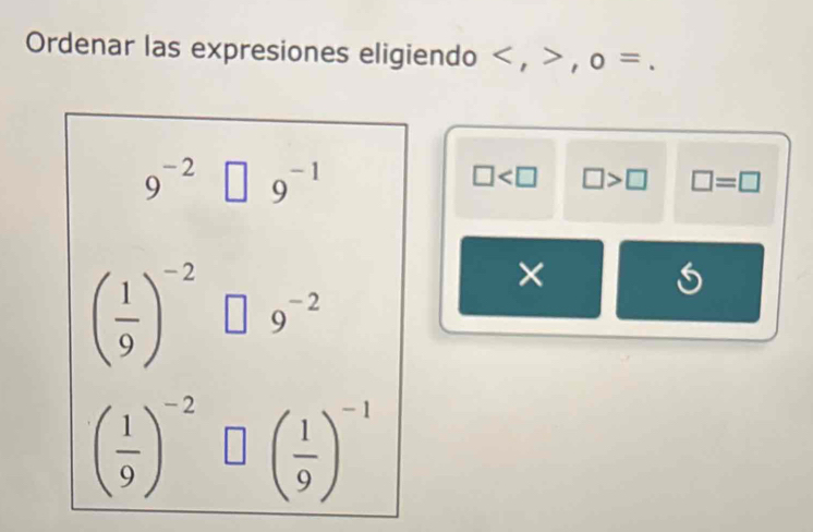 Ordenar las expresiones eligiendo ,> o=
9^(-2) □ 9^(-1)
□ □ >□ □ =□
×
( 1/9 )^-2 □ 9^(-2)
( 1/9 )^-2□ ( 1/9 )^-1