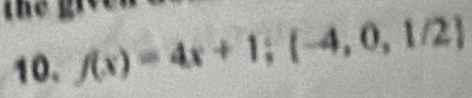 the 
10. f(x)=4x+1;  -4,0,1/2