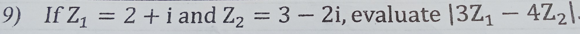 If Z_1=2+i and Z_2=3-2i , evaluate |3Z_1-4Z_2|