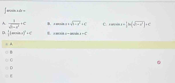 ∈t arcsin xdx=
A.  1/sqrt(1-x^2) +C B. xarcsin x+sqrt(1-x^2)+C C. xarcsin x+ 1/2 ln (sqrt(1-x^2))+C
D.  1/2 (arcsin x)^2+C E. xarcsin x-arcsin x+C
A
B
C
D
E