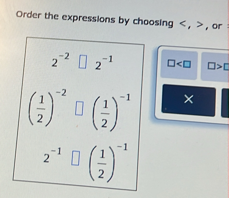 Order the expressions by choosing < , > , or :
□ □ >□
×