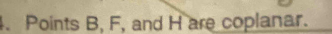 Points B, F, and H are coplanar.