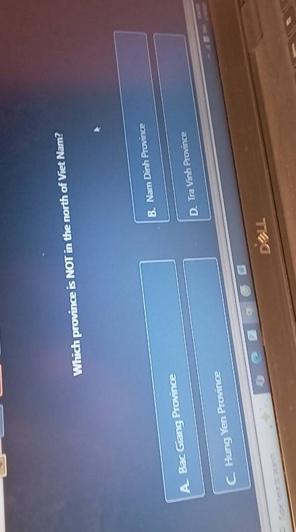 Which province is NOT in the north of Viet Nam?
Bac Giang Province B. Nam Dinh Province
C Hung Yen Province D. Tra Vinh Province