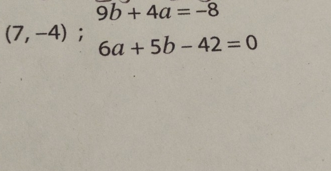 9b+4a=-8
(7,-4); 6a+5b-42=0