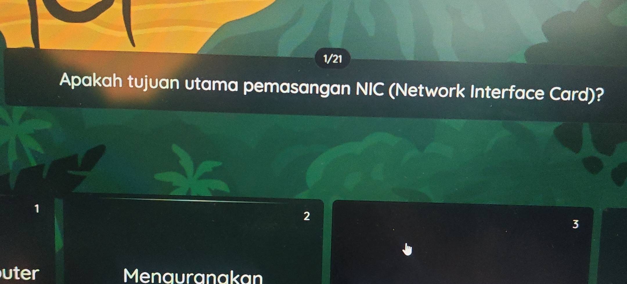 1/21 
Apakah tujuan utama pemasangan NIC (Network Interface Card)?
2
3
uter Menauranakan