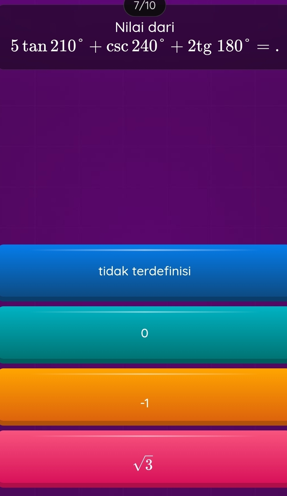 7/10
Nilai dari
5tan 210°+csc 240°+2tg180^((circ)^. I
tidak terdefinisi
sqrt 3)