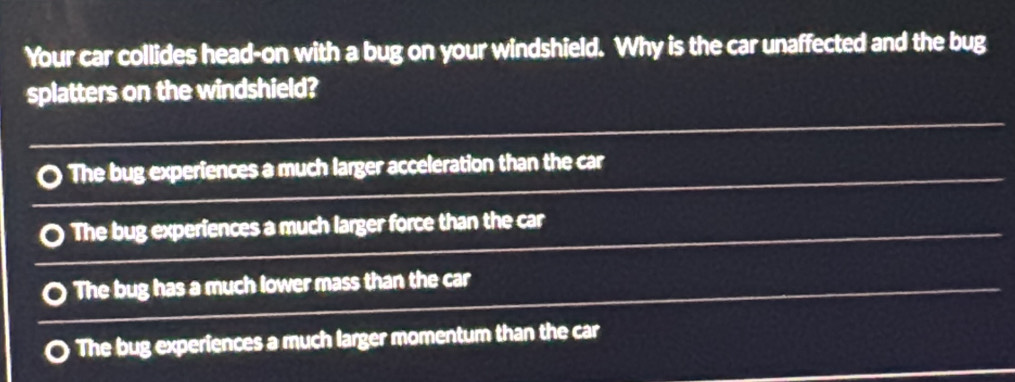 Solved: Your car collides head-on with a bug on your windshield. Why is ...
