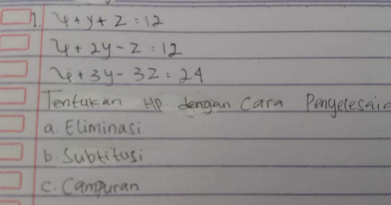 √. 4+y+z=12
4+2y-z=12
4+3y-3z=24
Tentakan He dengan Cara Pengelesaie
a. Eliminasi
6. Subtitusi
C. Campuran