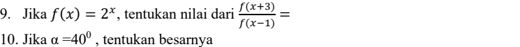 Jika f(x)=2^x , tentukan nilai dari  (f(x+3))/f(x-1) =
10. Jika alpha =40° , tentukan besarnya