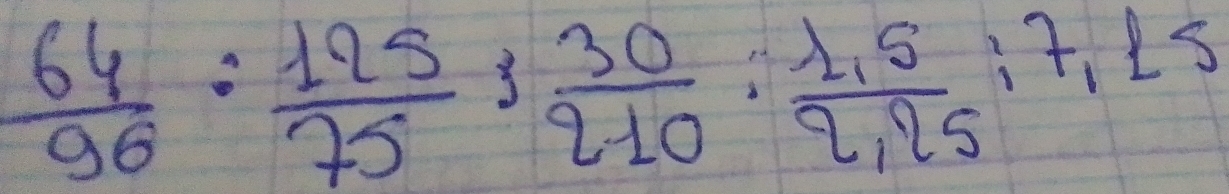  64/96  :  125/75 ;  30/210  :  (1.5)/2,25 ; 7, 15