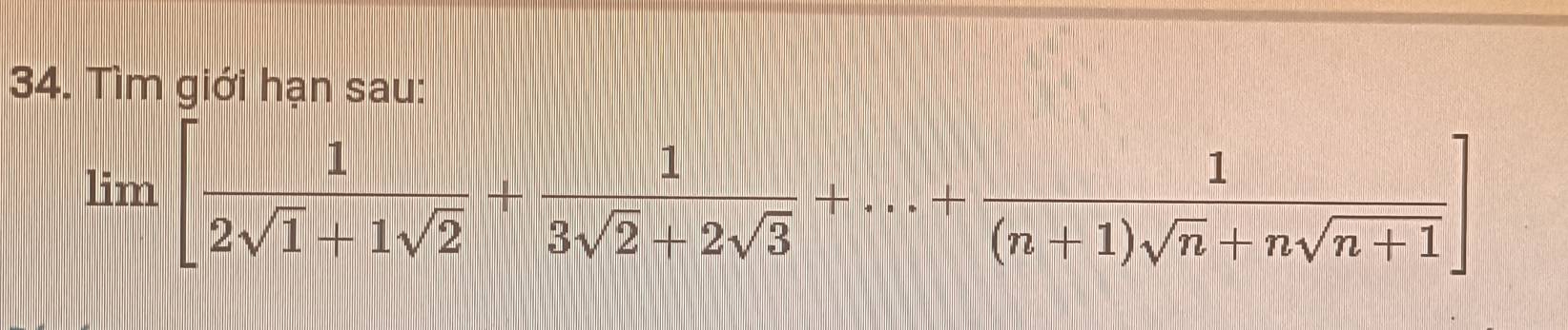 Tìm giới hạn sau:
limlimits [ 1/2sqrt(1)+1sqrt(2) + 1/3sqrt(2)+2sqrt(3) +...+ 1/(n+1)sqrt(n)+nsqrt(n+1) ]