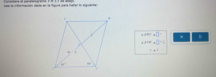 Considere el paralelogramo PWX Y de abajo.
Use la información dada en la figura para hallar lo siguiente:
∠ ZWV=□° ×
∠ ZVW=□°l
x=1