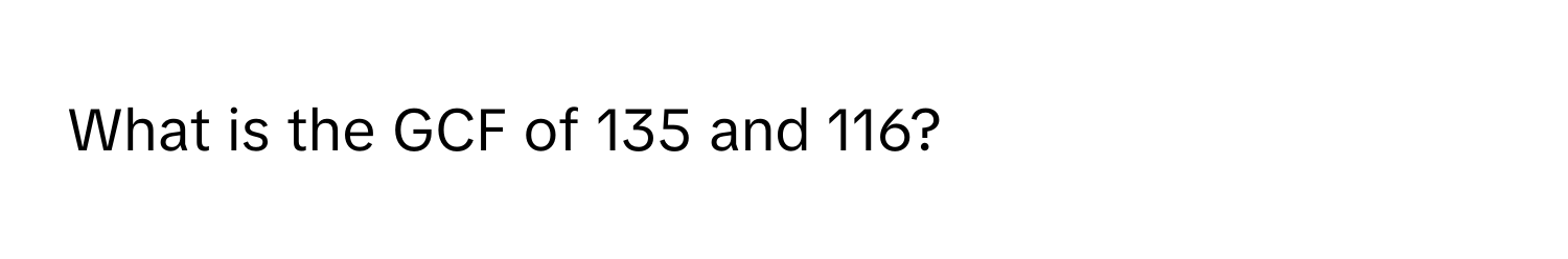 What is the GCF of 135 and 116?