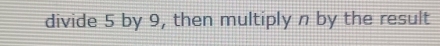 divide 5 by 9, then multiply n by the result