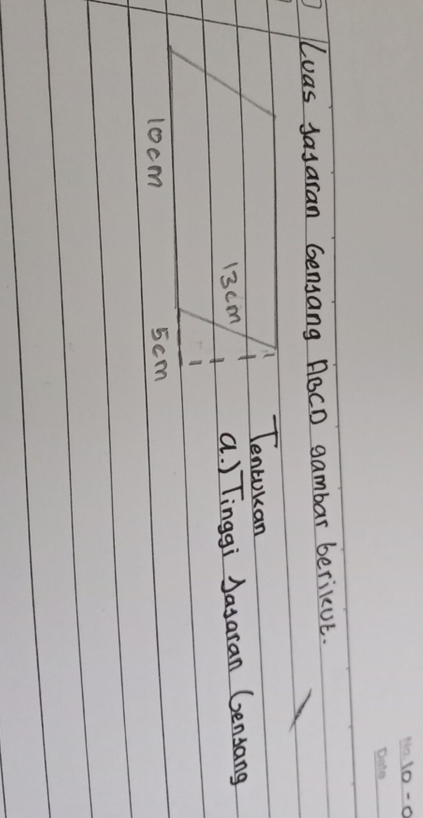 10-0 
Luas sayaran Gensang ABCD gambar berikut. 
Tencokan
13cm a. ) Tinggi Jasaran Gensang
1ocm 5cm