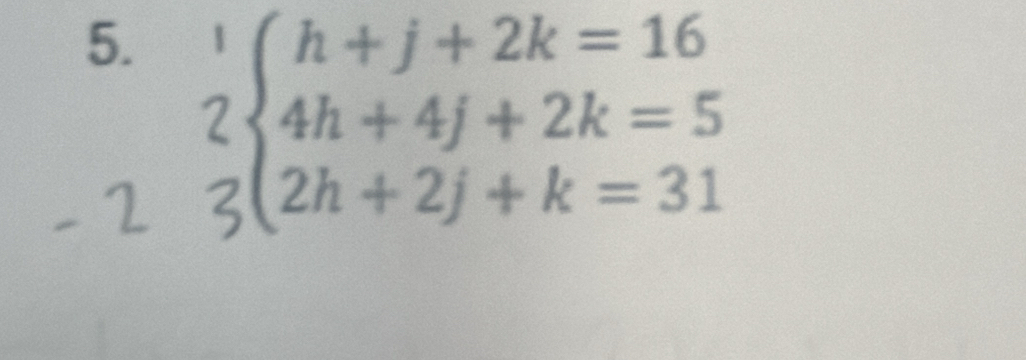 beginarrayr  2 3endarray beginarrayl h+j+2k=16 4h+4j+2k=5 2h+2j+k=31endarray
1