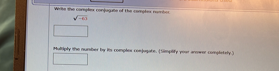 Write the complex conjugate of the complex number.
sqrt(-63)
Multiply the number by its complex conjugate. (Simplify your answer completely.)