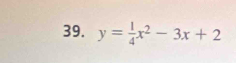 y= 1/4 x^2-3x+2