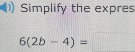 Simplify the expres
6(2b-4)=□