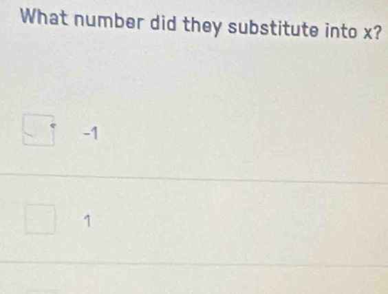 What number did they substitute into x?
-1
1