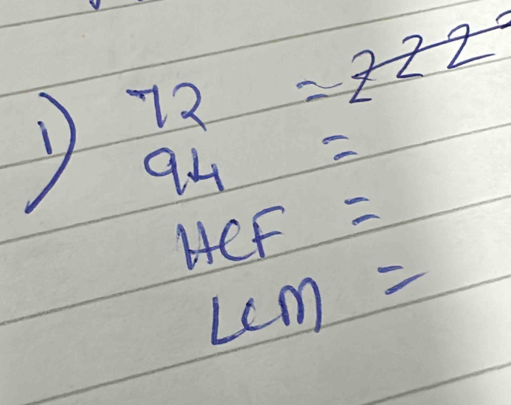 72=z22°
94=
HCF=
Lcm=