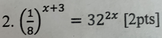 ( 1/8 )^x+3=32^(2x)[2pts]