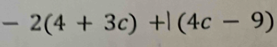 -2(4+3c)+|(4c-9)