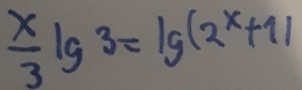  x/3 lg 3=lg (2^x+1)