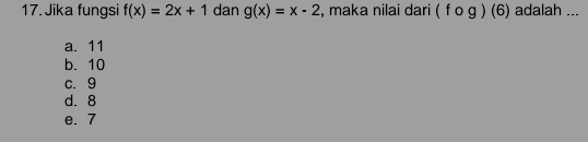 Jika fungsi f(x)=2x+1 dan g(x)=x-2 , maka nilai dari (fcirc g)(6) adalah ...
a. 11
b. 10
c. 9
d. 8
e. 7