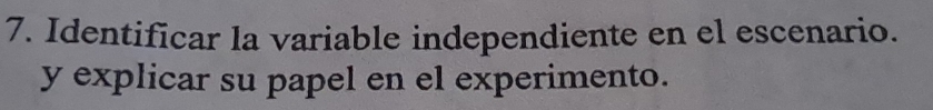 Identificar la variable independiente en el escenario. 
y explicar su papel en el experimento.