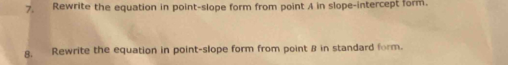 Rewrite the equation in point-slope form from point A in slope-intercept form. 
8. Rewrite the equation in point-slope form from point B in standard form.