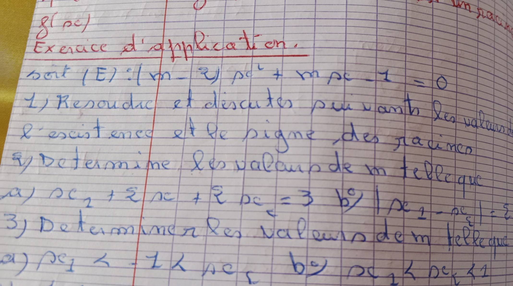 8(oe 
Exeraice sig mnRicalon. 
bet (E):(m-2)x^2+mx-1=0
1, Renoudic of disckutes pu vanh Reg valalw 
Rexcistened at te pigne dep fadinen 
gDetermime Reovalcnbdk in fedleque 
() x_1+2x_2+2x_2=3bc_1-x_2)=2
3, DetermmenRer valowodem lelkeque 
() x_1 ofc 9 d
DC<2</tex>